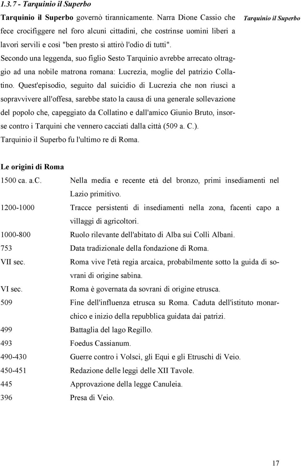 Secondo una leggenda, suo figlio Sesto Tarquinio avrebbe arrecato oltraggio ad una nobile matrona romana: Lucrezia, moglie del patrizio Collatino.