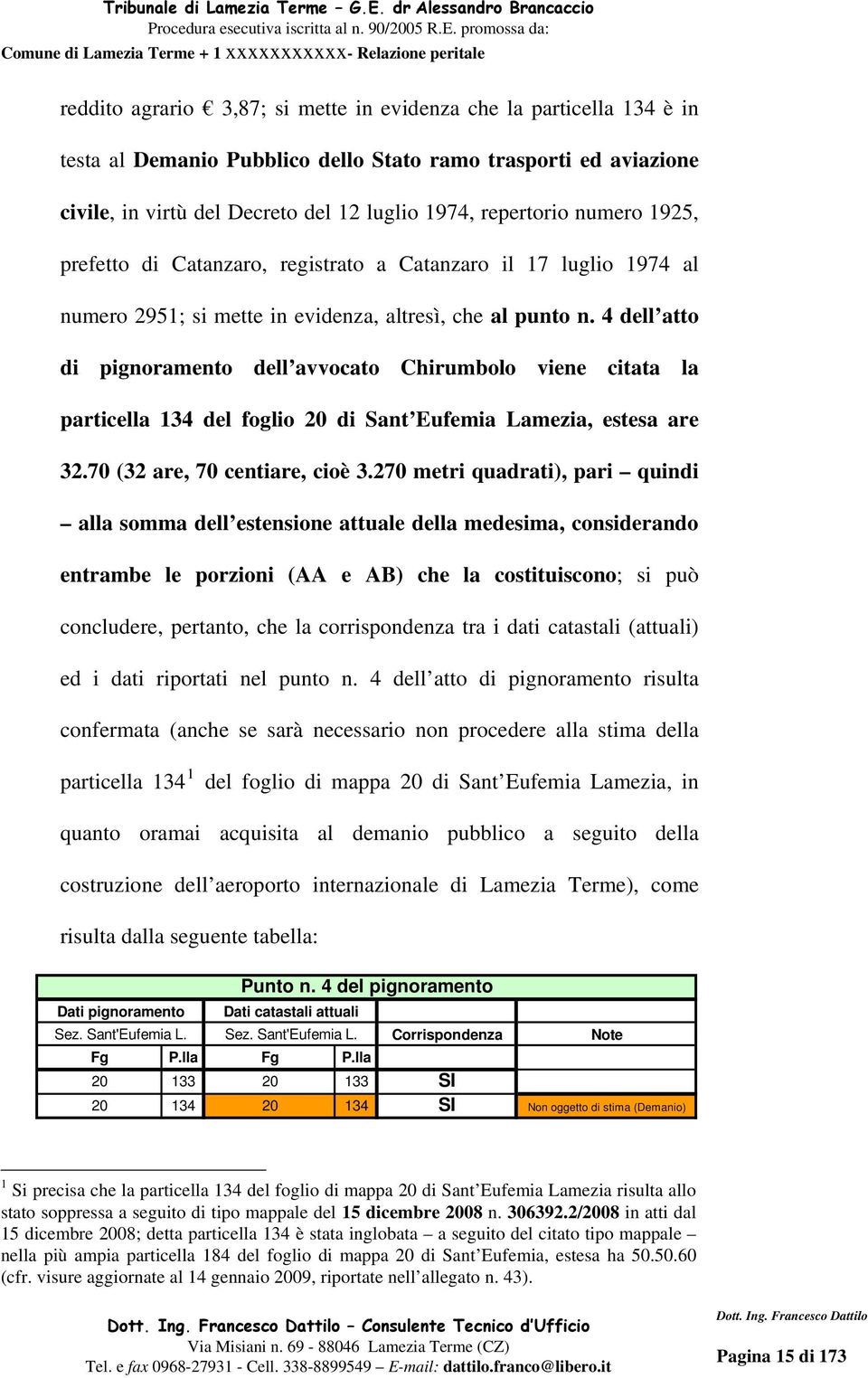 4 dell atto di pignoramento dell avvocato Chirumbolo viene citata la particella 134 del foglio 20 di Sant Eufemia Lamezia, estesa are 32.70 (32 are, 70 centiare, cioè 3.