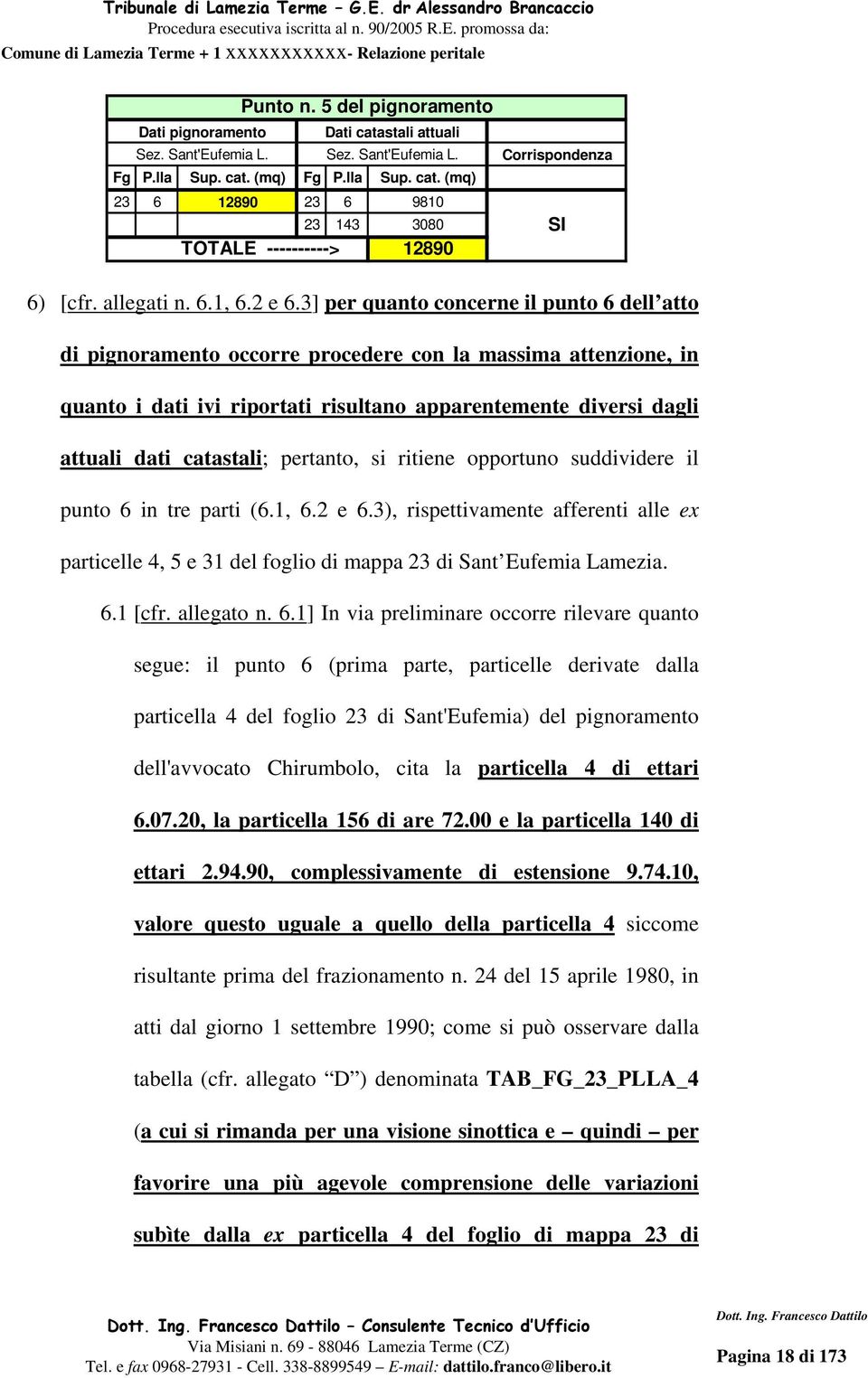 3] per quanto concerne il punto 6 dell atto di pignoramento occorre procedere con la massima attenzione, in quanto i dati ivi riportati risultano apparentemente diversi dagli attuali dati catastali;