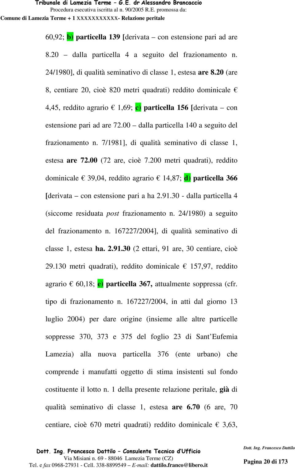 00 dalla particella 140 a seguito del frazionamento n. 7/1981], di qualità seminativo di classe 1, estesa are 72.00 (72 are, cioè 7.