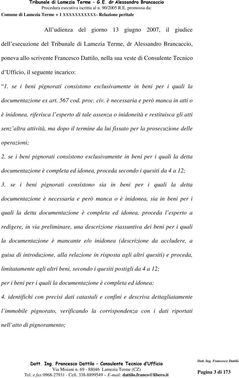 è necessaria e però manca in atti o è inidonea, riferisca l esperto di tale assenza o inidoneità e restituisca gli atti senz altra attività, ma dopo il termine da lui fissato per la prosecuzione