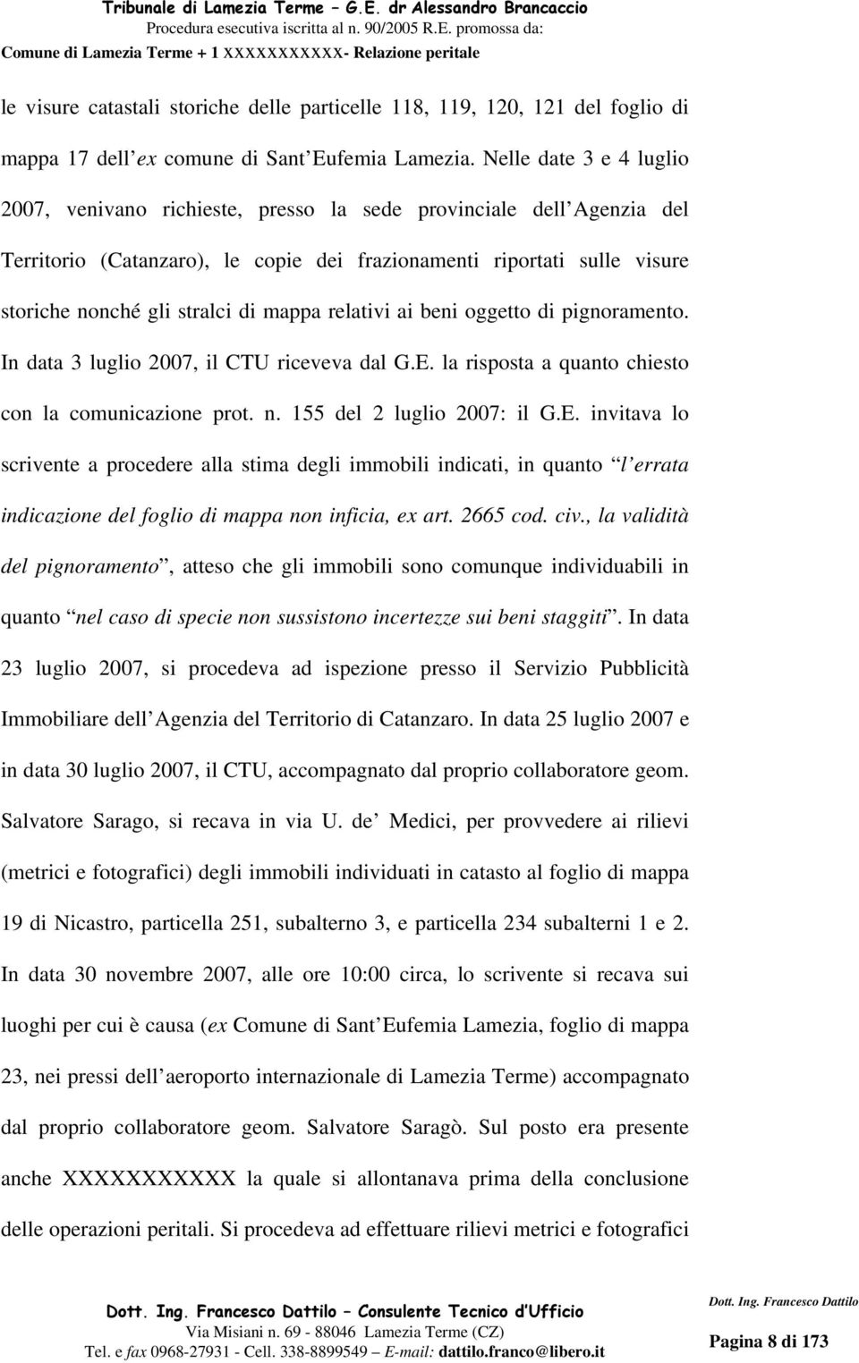 mappa relativi ai beni oggetto di pignoramento. In data 3 luglio 2007, il CTU riceveva dal G.E.