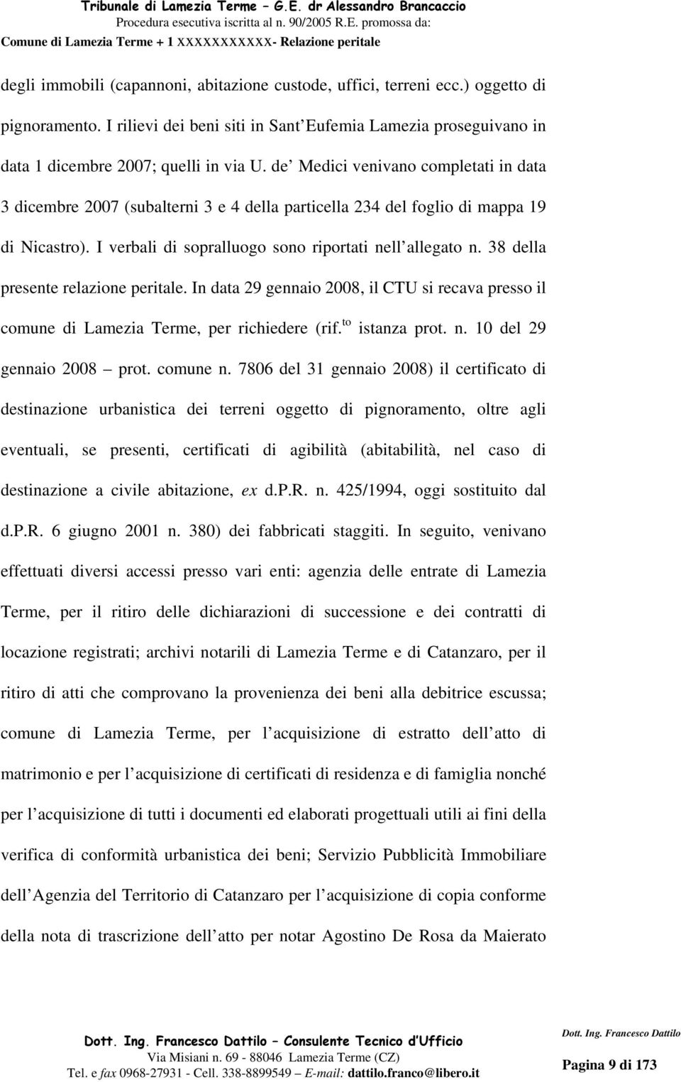 38 della presente relazione peritale. In data 29 gennaio 2008, il CTU si recava presso il comune di Lamezia Terme, per richiedere (rif. to istanza prot. n. 10 del 29 gennaio 2008 prot. comune n.