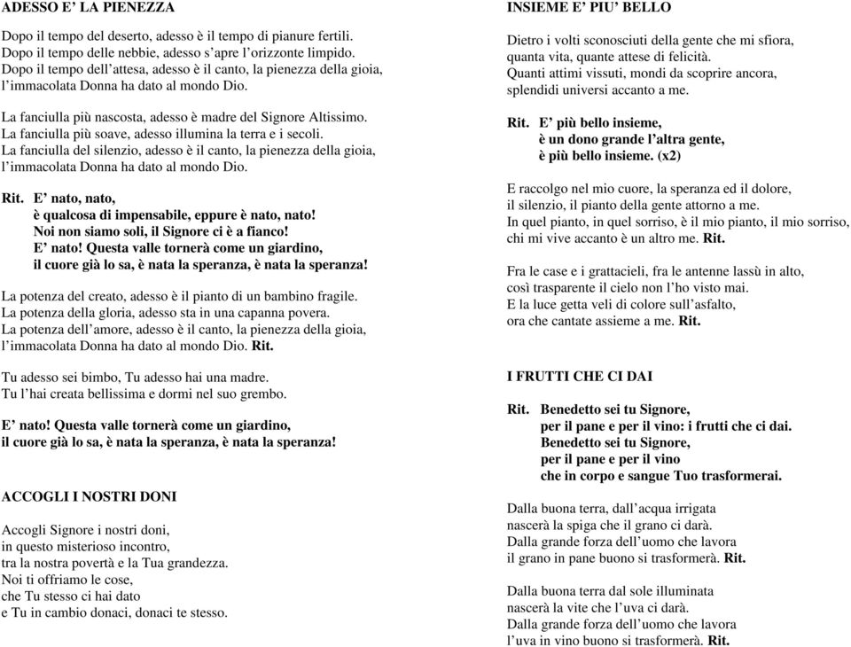 La fanciulla più soave, adesso illumina la terra e i secoli. La fanciulla del silenzio, adesso è il canto, la pienezza della gioia, l immacolata Donna ha dato al mondo Dio.