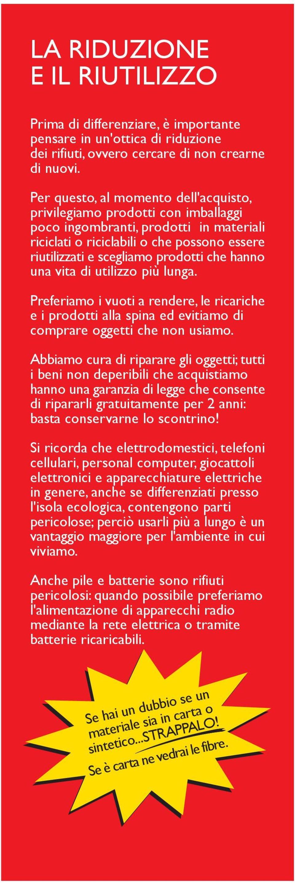 hanno una vita di utilizzo più lunga. Preferiamo i vuoti a rendere, le ricariche e i prodotti alla spina ed evitiamo di comprare oggetti che non usiamo.