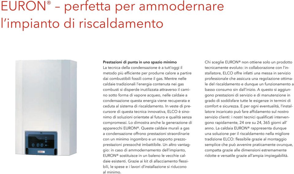 Mentre nelle caldaie tradizionali l energia contenuta nei gas combusti si disperde inutilizzata attraverso il camino sotto forma di vapore acqueo, nelle caldaie a condensazione questa energia viene