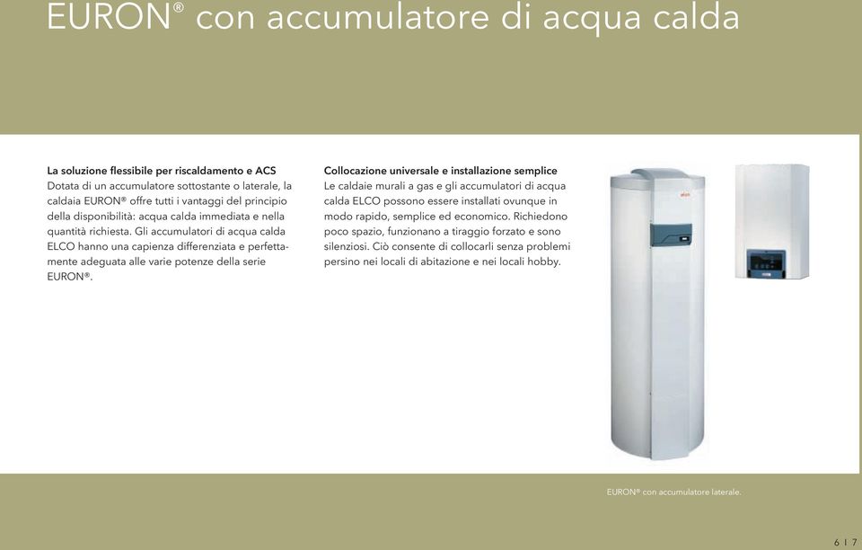 Collocazione universale e installazione semplice Le caldaie murali a gas e gli accumulatori di acqua calda ELCO possono essere installati ovunque in modo rapido, semplice ed economico.