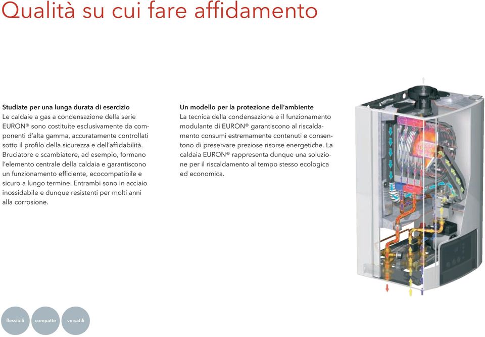 Bruciatore e scambiatore, ad esempio, formano l elemento centrale della caldaia e garantiscono un funzionamento efficiente, ecocompatibile e sicuro a lungo termine.