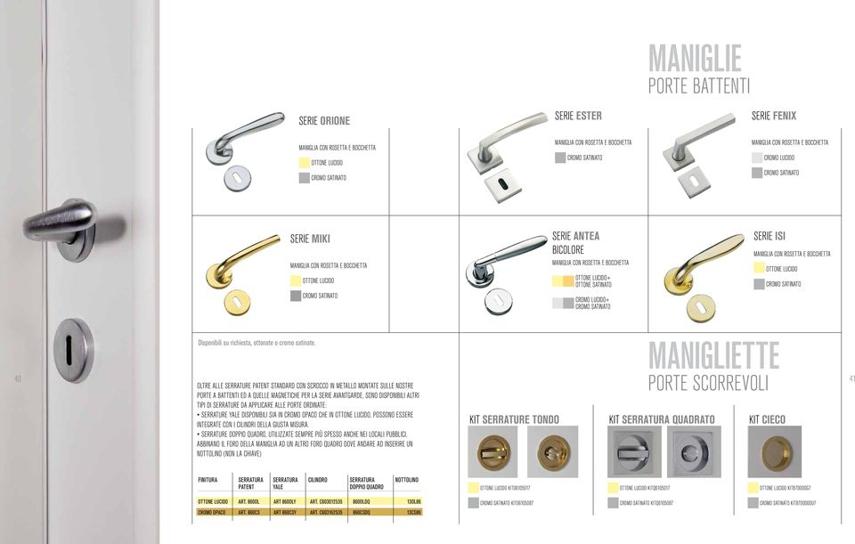 cromo lucido+ cromo satinato serie isi Maniglia con rosetta e bocchetta ottone lucido cromo satinato MANIGLIEtte 40 41 Disponibili su richiesta, ottonate o cromo satinate.