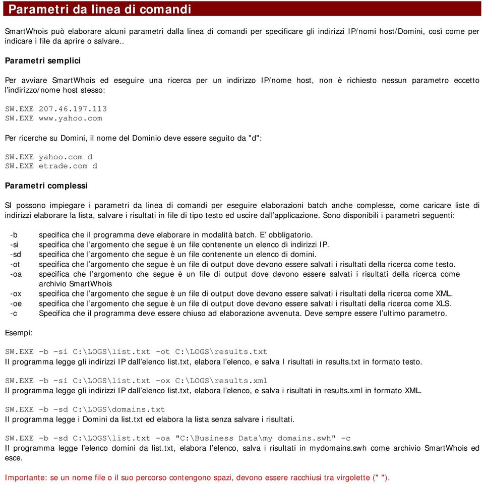 EXE www.yahoo.com Per ricerche su Domini, il nome del Dominio deve essere seguito da "d": SW.EXE yahoo.com d SW.EXE etrade.