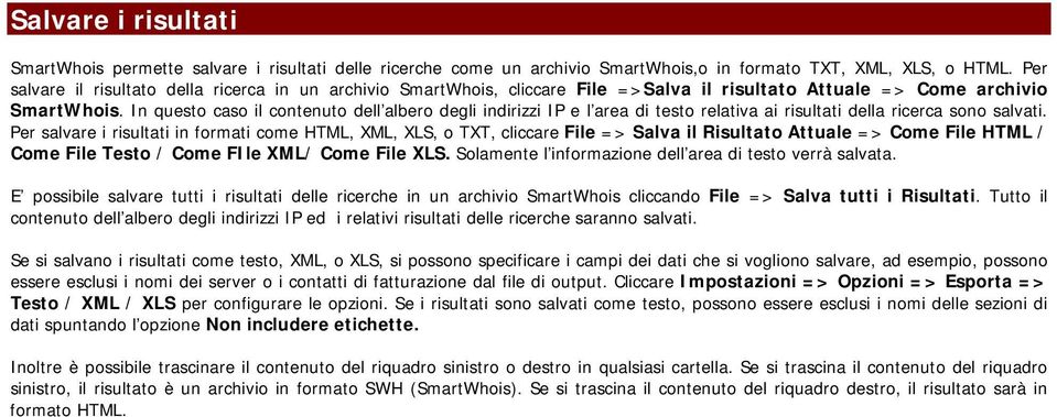 In questo caso il contenuto dell albero degli indirizzi IP e l area di testo relativa ai risultati della ricerca sono salvati.