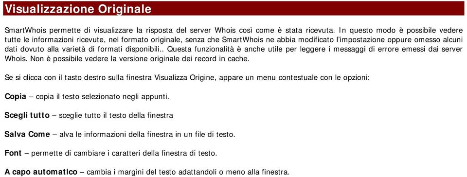 formati disponibili.. Questa funzionalità è anche utile per leggere i messaggi di errore emessi dai server Whois. Non è possibile vedere la versione originale dei record in cache.