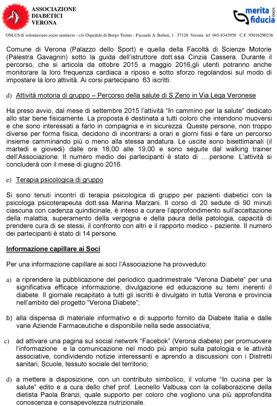 attività. Ai corsi partecipano 63 iscritti. d) Attività motoria di gruppo Percorso della salute di S.