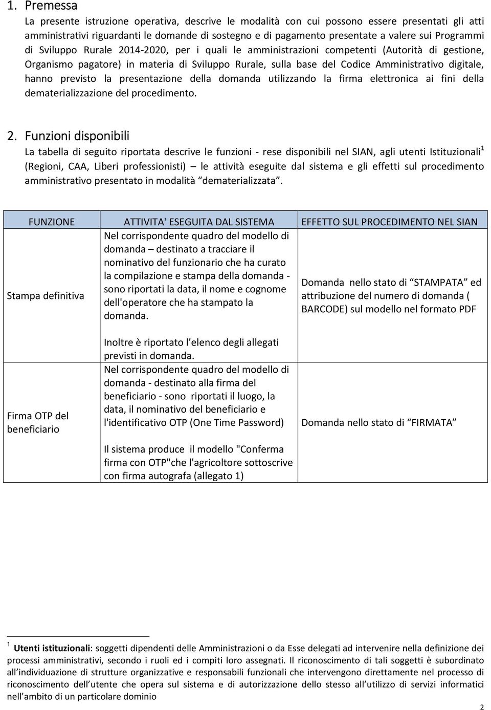 digitale, hanno previsto la presentazione della domanda utilizzando la firma elettronica ai fini della dematerializzazione del procedimento. 2.