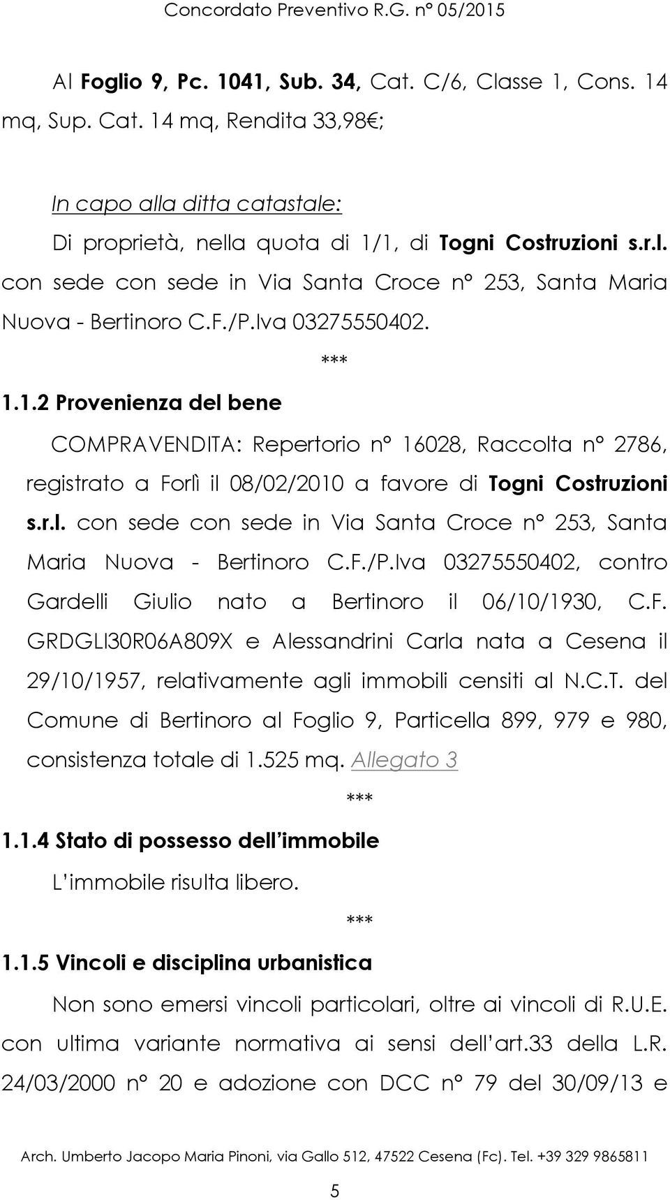 1.2 Provenienza del bene COMPRAVENDITA: Repertorio n 16028, Raccolta n 2786, registrato a Forlì il 08/02/2010 a favore di Togni Costruzioni s.r.l. con sede con sede in Via Santa Croce n 253, Santa Maria Nuova - Bertinoro C.