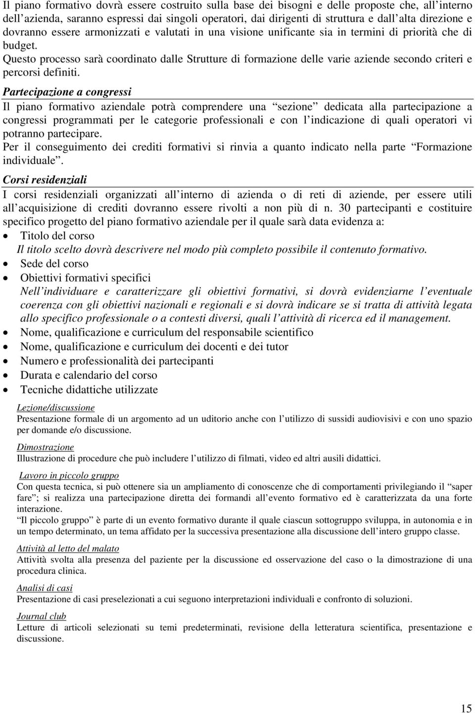 Questo processo sarà coordinato dalle Strutture di formazione delle varie aziende secondo criteri e percorsi definiti.