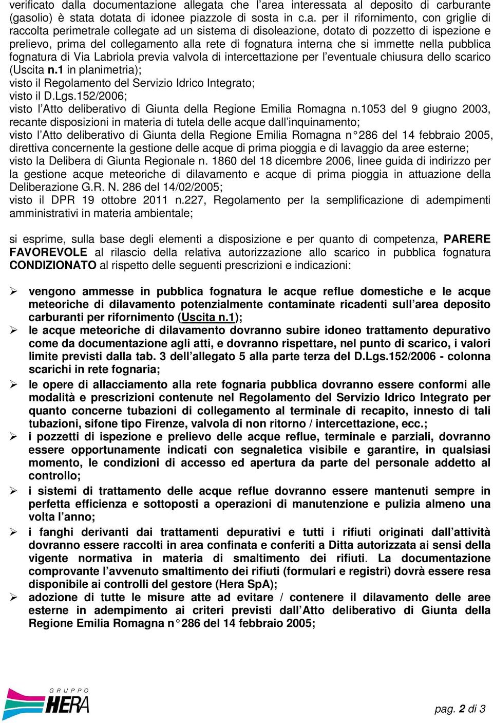 collegate ad un sistema di disoleazione, dotato di pozzetto di ispezione e prelievo, prima del collegamento alla rete di fognatura interna che si immette nella pubblica fognatura di Via Labriola