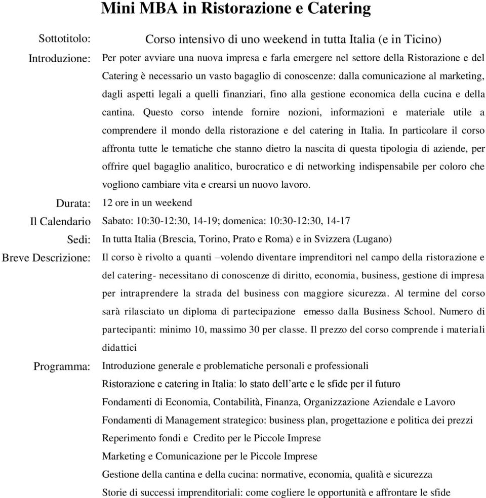 Questo corso intende fornire nozioni, informazioni e materiale utile a comprendere il mondo della ristorazione e del catering in Italia.