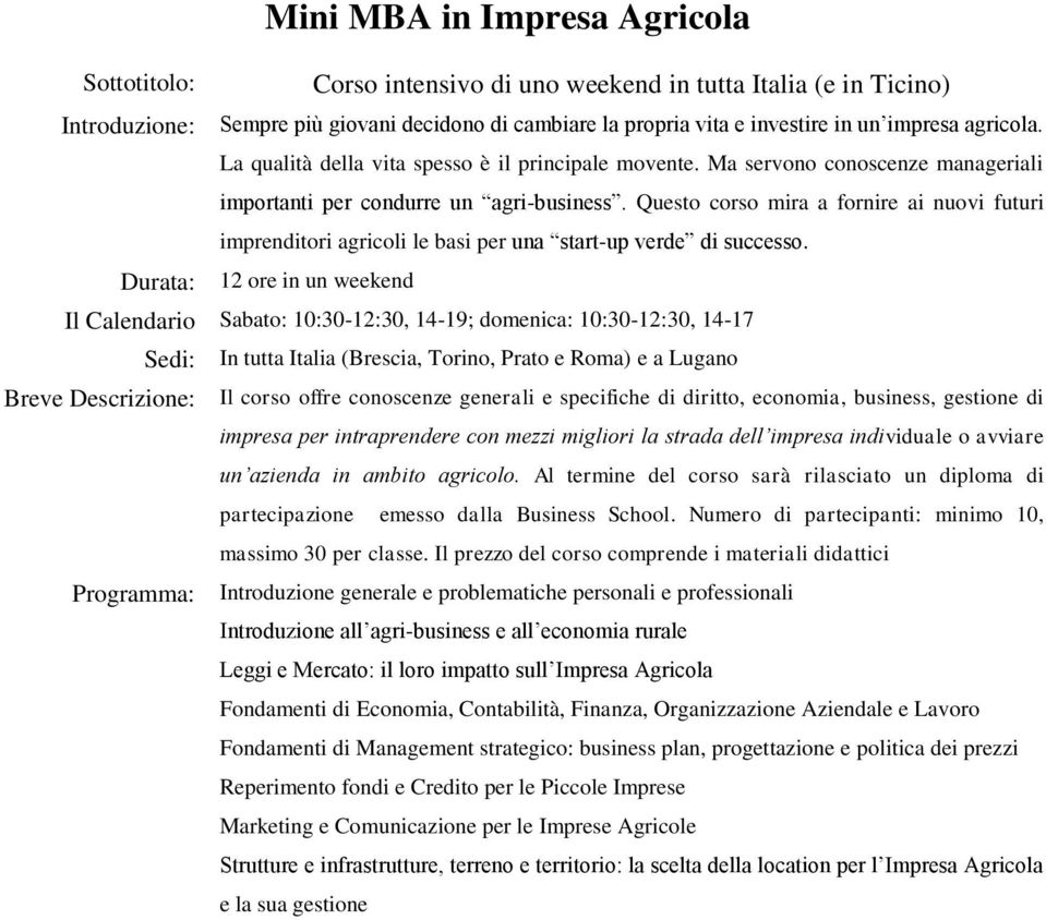 Breve Descrizione: Il corso offre conoscenze generali e specifiche di diritto, economia, business, gestione di impresa per intraprendere con mezzi migliori la strada dell impresa individuale o