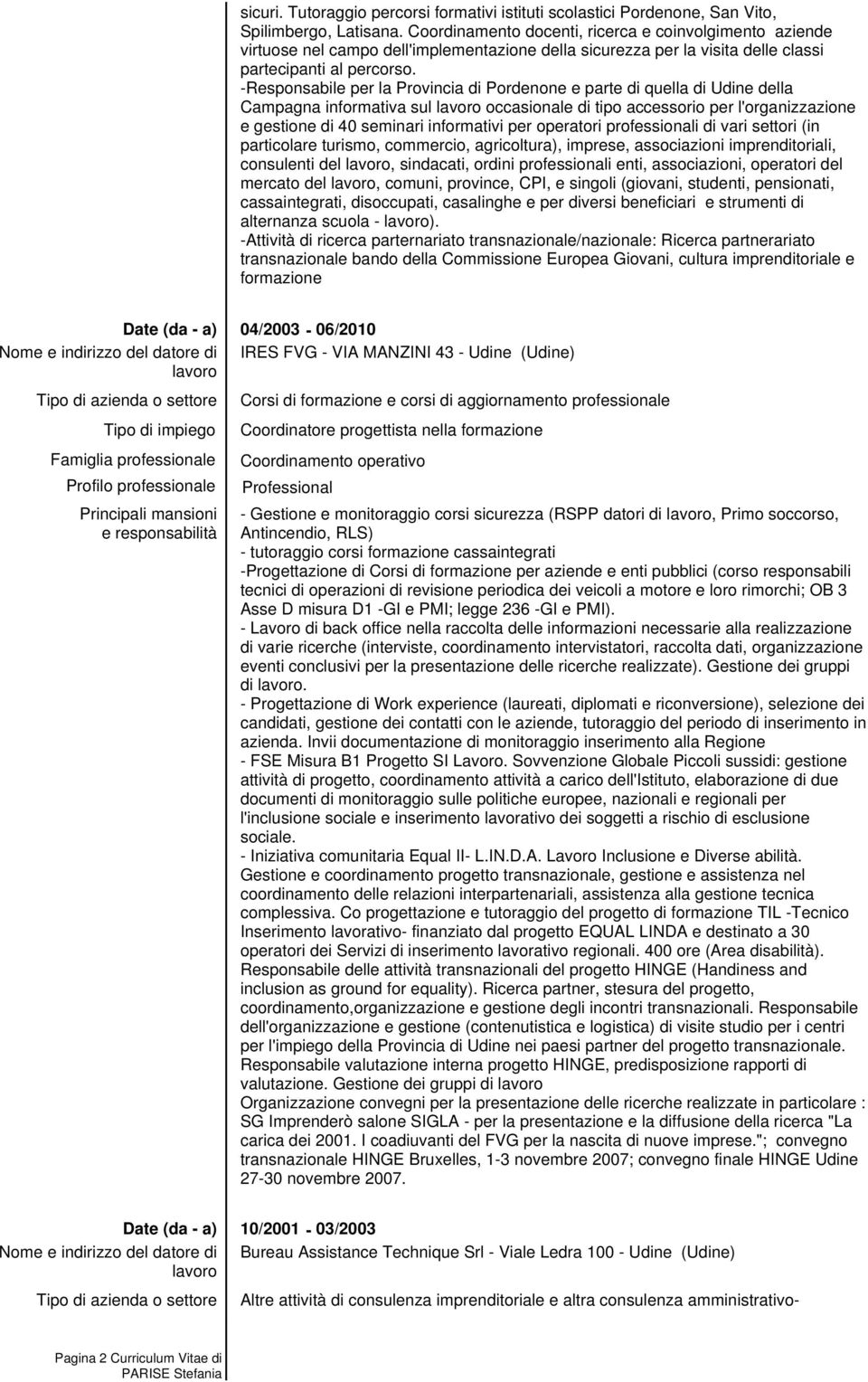 -Responsabile per la Provincia di Pordenone e parte di quella di Udine della Campagna informativa sul occasionale di tipo accessorio per l'organizzazione e gestione di 40 seminari informativi per