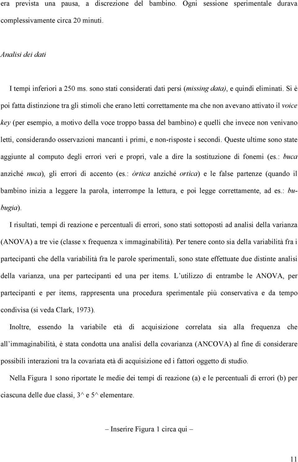 Si è poi fatta distinzione tra gli stimoli che erano letti correttamente ma che non avevano attivato il voice key (per esempio, a motivo della voce troppo bassa del bambino) e quelli che invece non