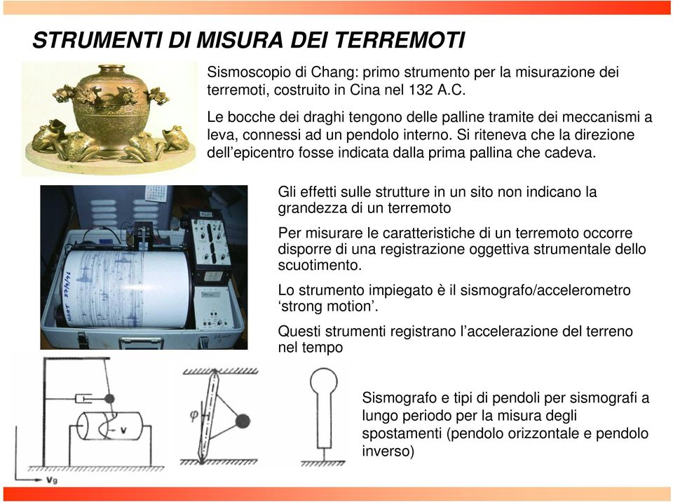 Gli effetti sulle strutture in un sito non indicano la grandezza di un terremoto Per misurare le caratteristiche di un terremoto occorre disporre di una registrazione oggettiva strumentale dello