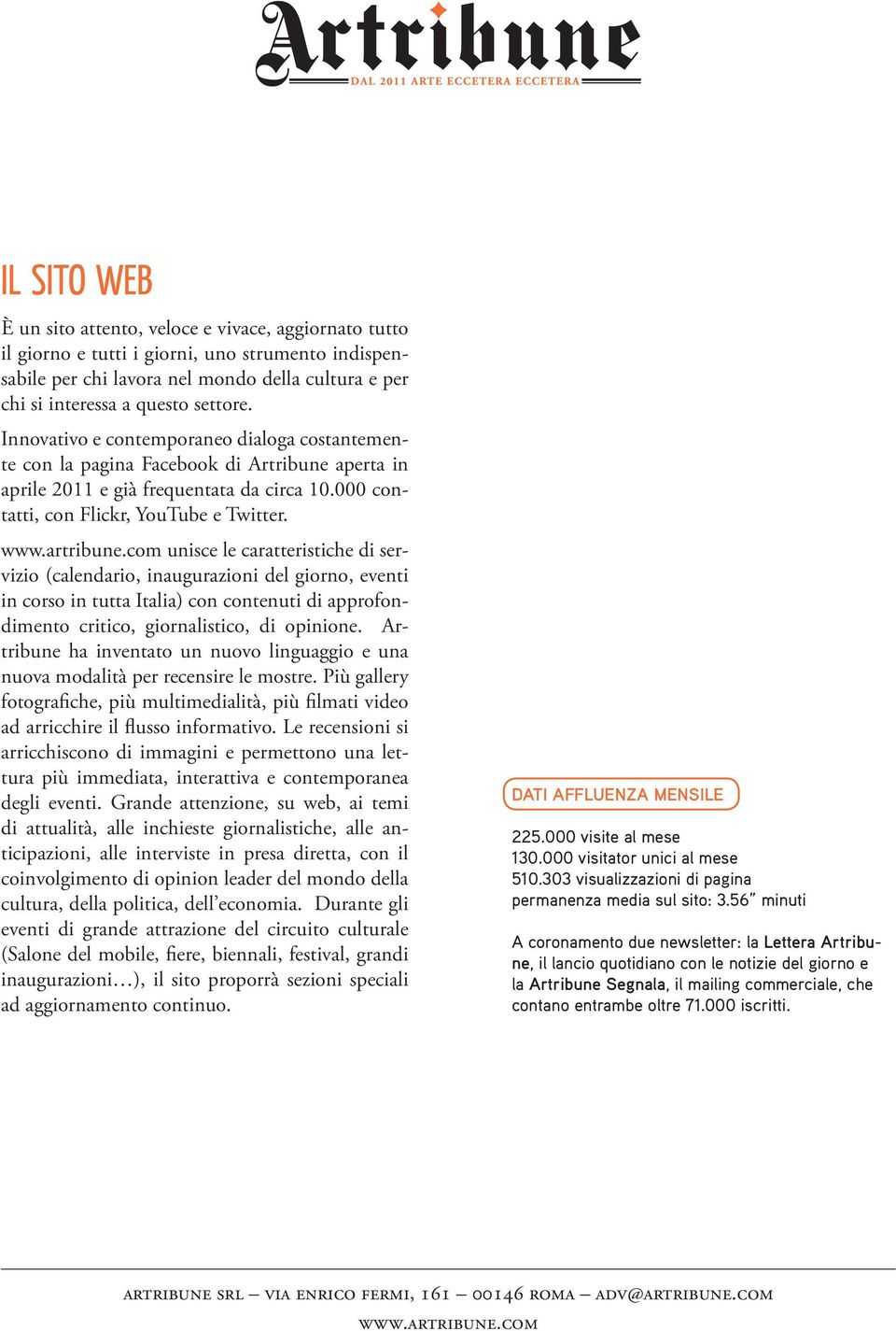 unisce le caratteristiche di servizio (calendario, inaugurazioni del giorno, eventi in corso in tutta Italia) con contenuti di approfondimento critico, giornalistico, di opinione.