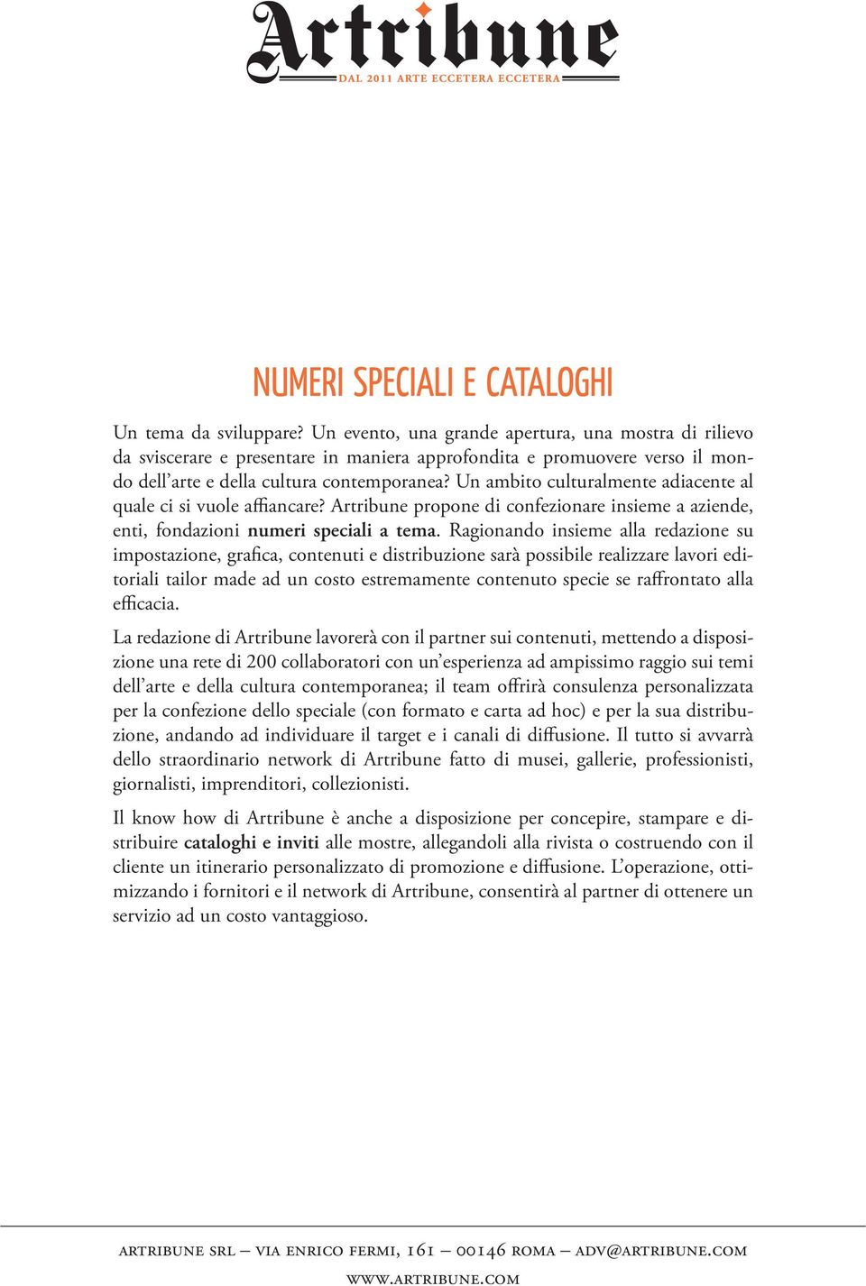 Un ambito culturalmente adiacente al quale ci si vuole affiancare? Artribune propone di confezionare insieme a aziende, enti, fondazioni numeri speciali a tema.