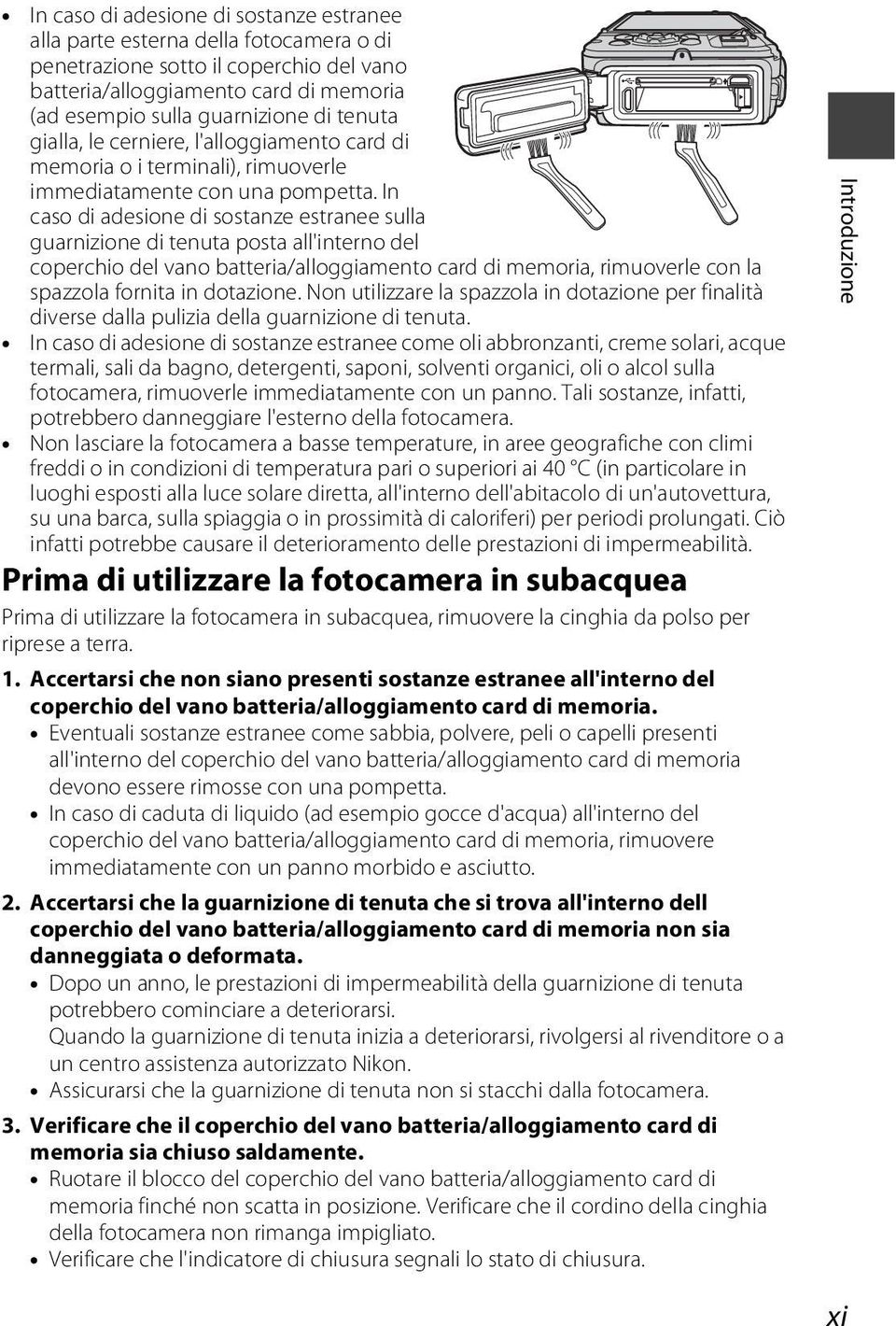 In caso di adesione di sostanze estranee sulla guarnizione di tenuta posta all'interno del coperchio del vano batteria/alloggiamento card di memoria, rimuoverle con la spazzola fornita in dotazione.