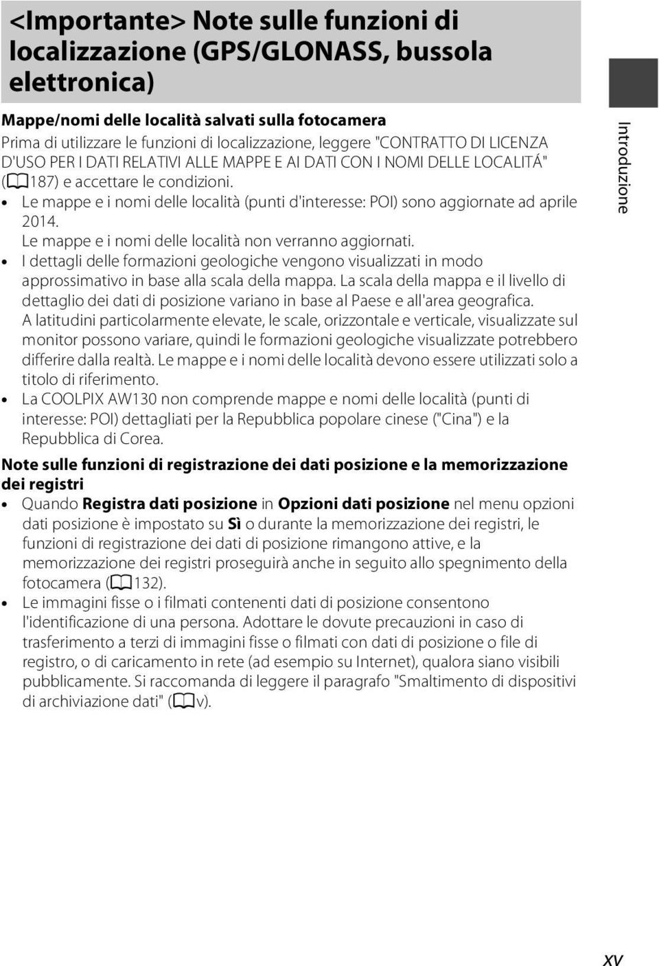 Le mappe e i nomi delle località (punti d'interesse: POI) sono aggiornate ad aprile 2014. Le mappe e i nomi delle località non verranno aggiornati.