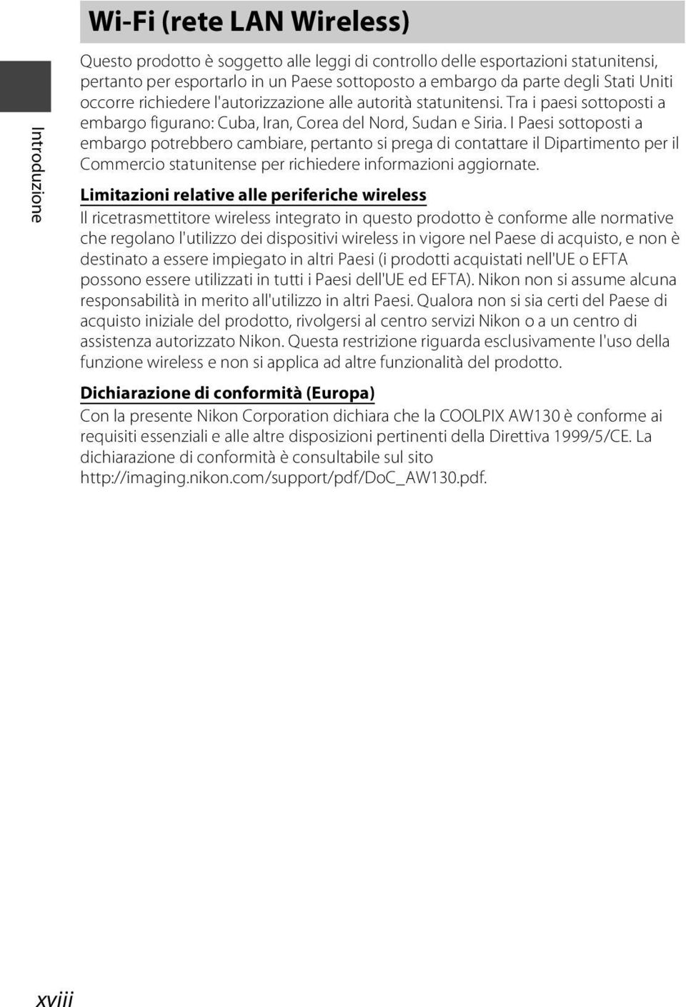 I Paesi sottoposti a embargo potrebbero cambiare, pertanto si prega di contattare il Dipartimento per il Commercio statunitense per richiedere informazioni aggiornate.