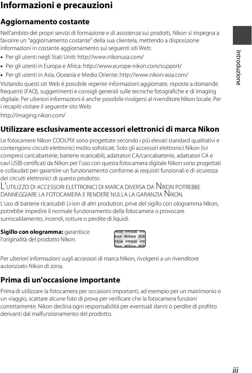 com/ Per gli utenti in Europa e Africa: http://www.europe-nikon.com/support/ Per gli utenti in Asia, Oceania e Medio Oriente: http://www.nikon-asia.