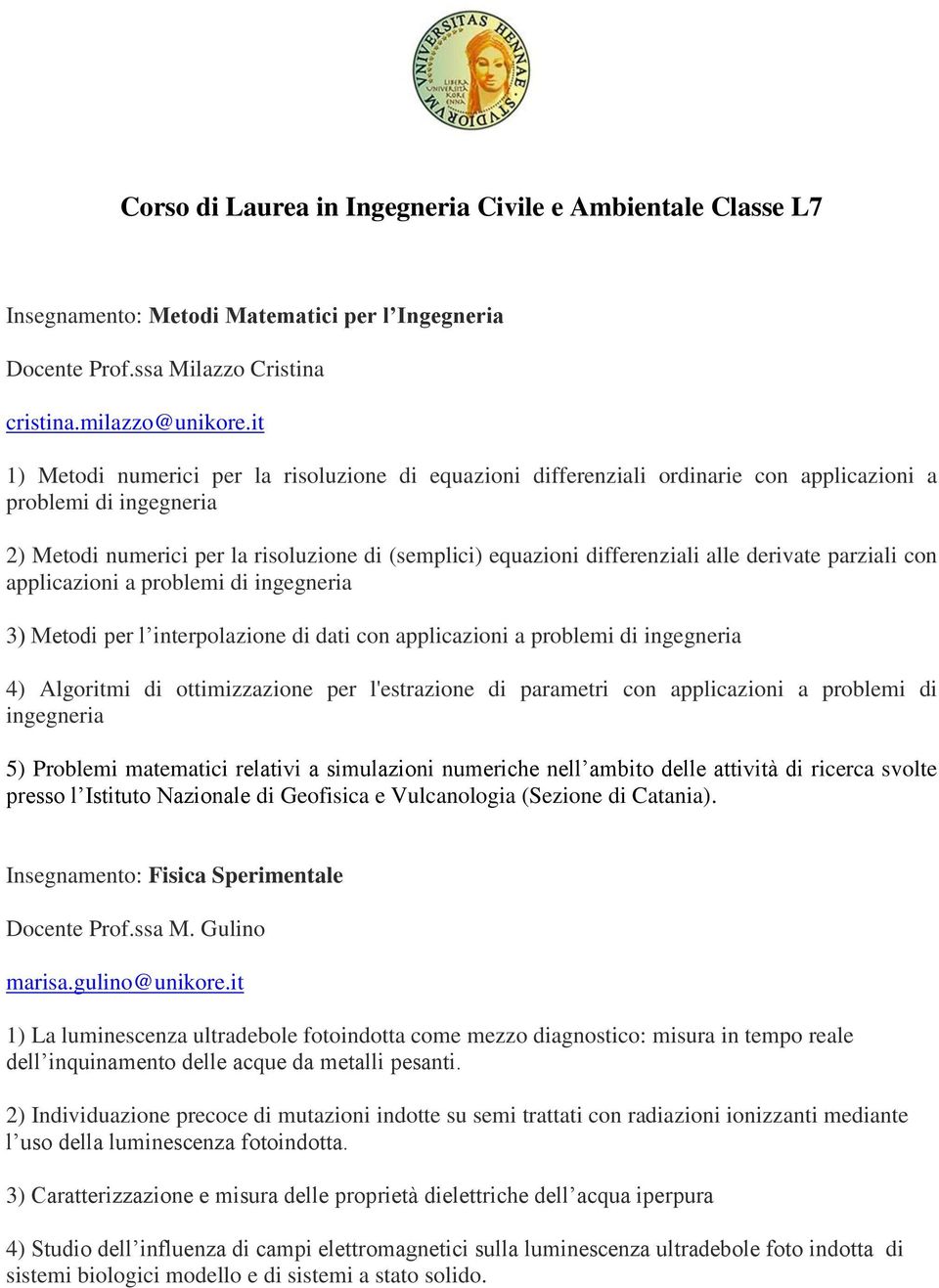 alle derivate parziali con applicazioni a problemi di ingegneria 3) Metodi per l interpolazione di dati con applicazioni a problemi di ingegneria 4) Algoritmi di ottimizzazione per l'estrazione di