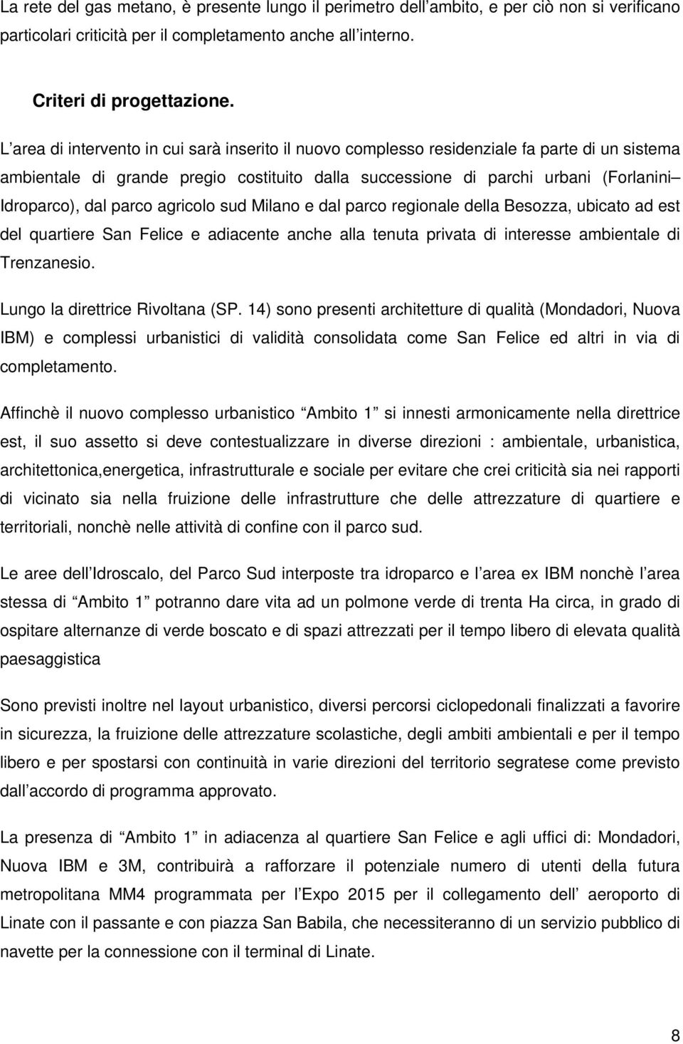 parco agricolo sud Milano e dal parco regionale della Besozza, ubicato ad est del quartiere San Felice e adiacente anche alla tenuta privata di interesse ambientale di Trenzanesio.