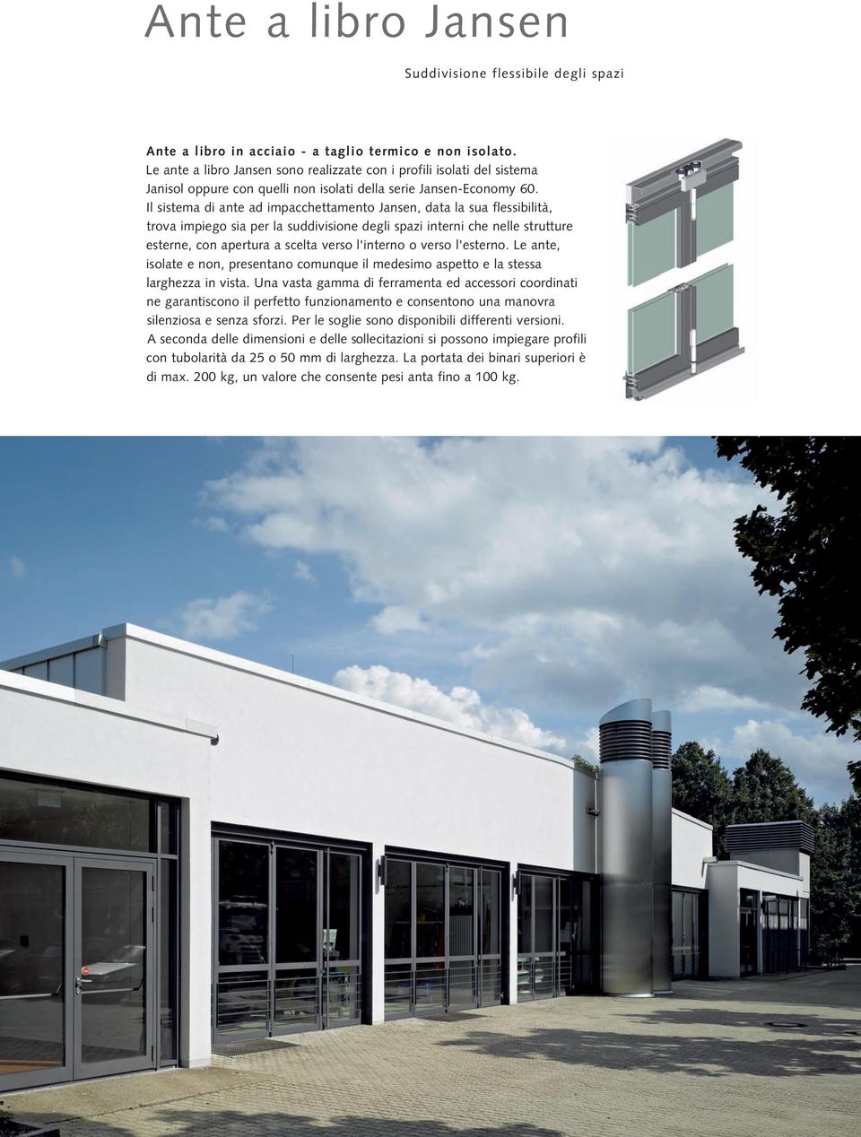 Il sistema di ante ad impacchettamento Jansen, data la sua flessibilità, trova impiego sia per la suddivisione degli spazi interni che nelle strutture esterne, con apertura a scelta verso l'interno o