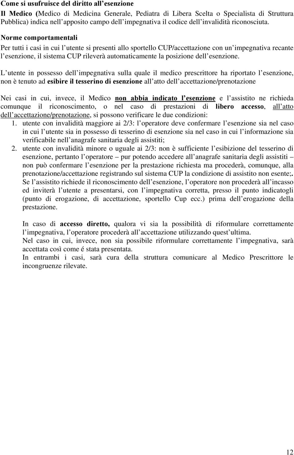 Norme comportamentali Per tutti i casi in cui l utente si presenti allo sportello CUP/accettazione con un impegnativa recante l esenzione, il sistema CUP rileverà automaticamente la posizione dell