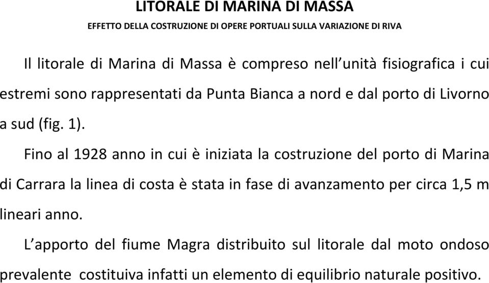 Fino al 1928 anno in cui è iniziata la costruzione del porto di Marina di Carrara la linea di costa è stata in fase di avanzamento per