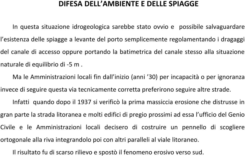 Ma le Amministrazioni locali fin dall inizio (anni 30) per incapacità o per ignoranza invece di seguire questa via tecnicamente corretta preferirono seguire altre strade.