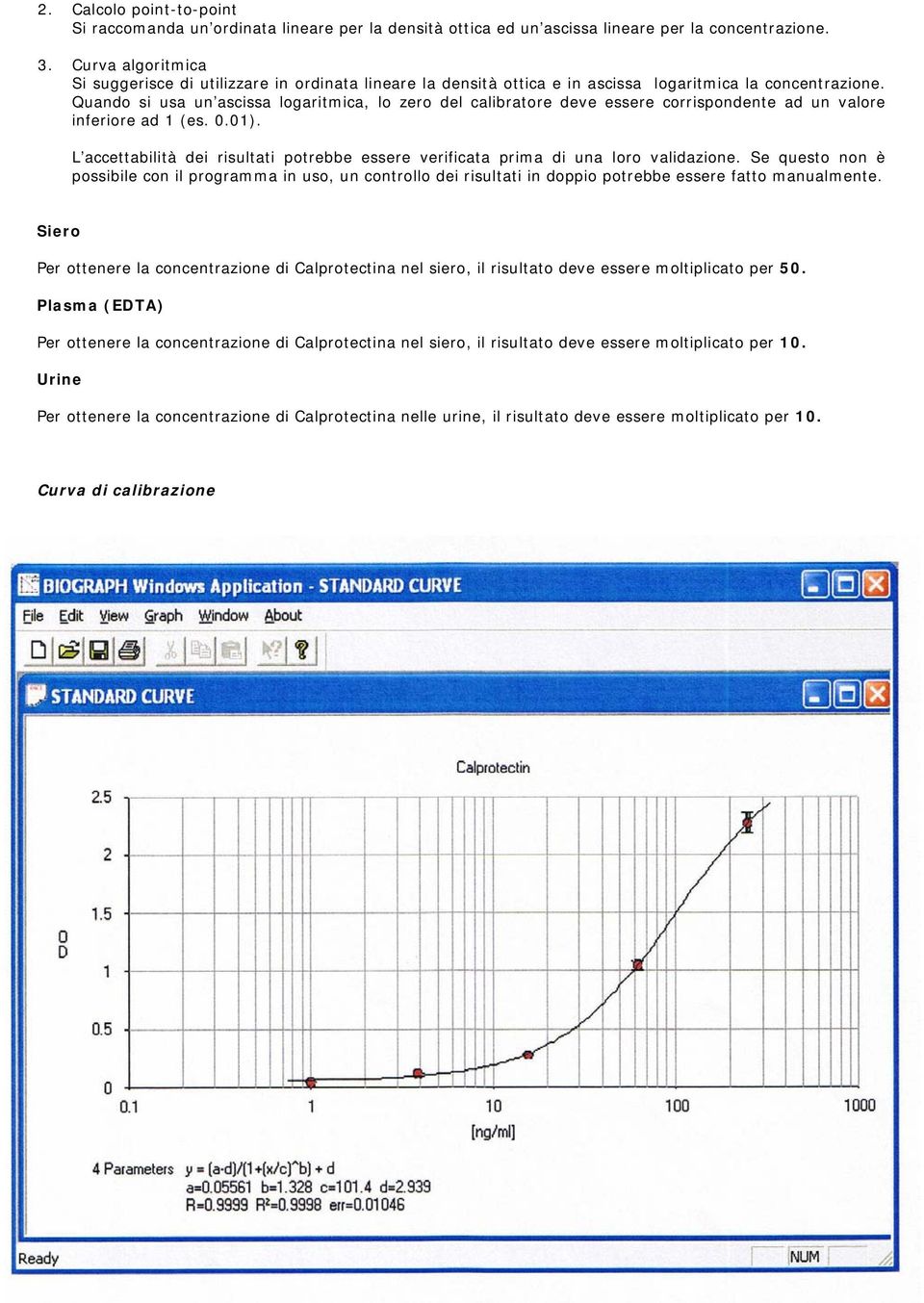 Quando si usa un ascissa logaritmica, lo zero del calibratore deve essere corrispondente ad un valore inferiore ad 1 (es. 0.01).