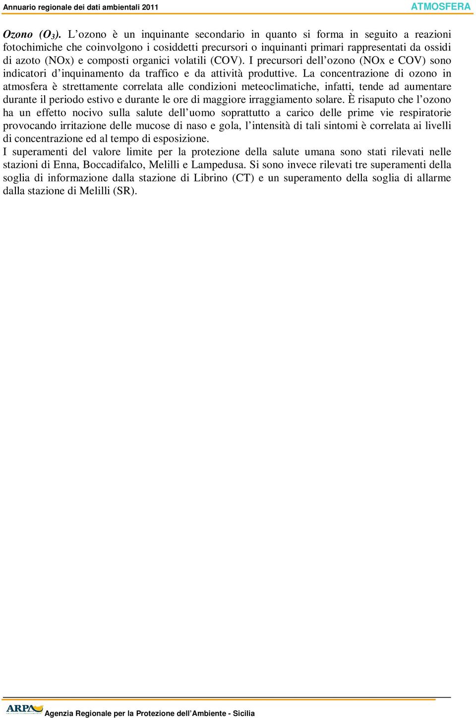 organici volatili (COV). I precursori dell ozono (NOx e COV) sono indicatori d inquinamento da traffico e da attività produttive.