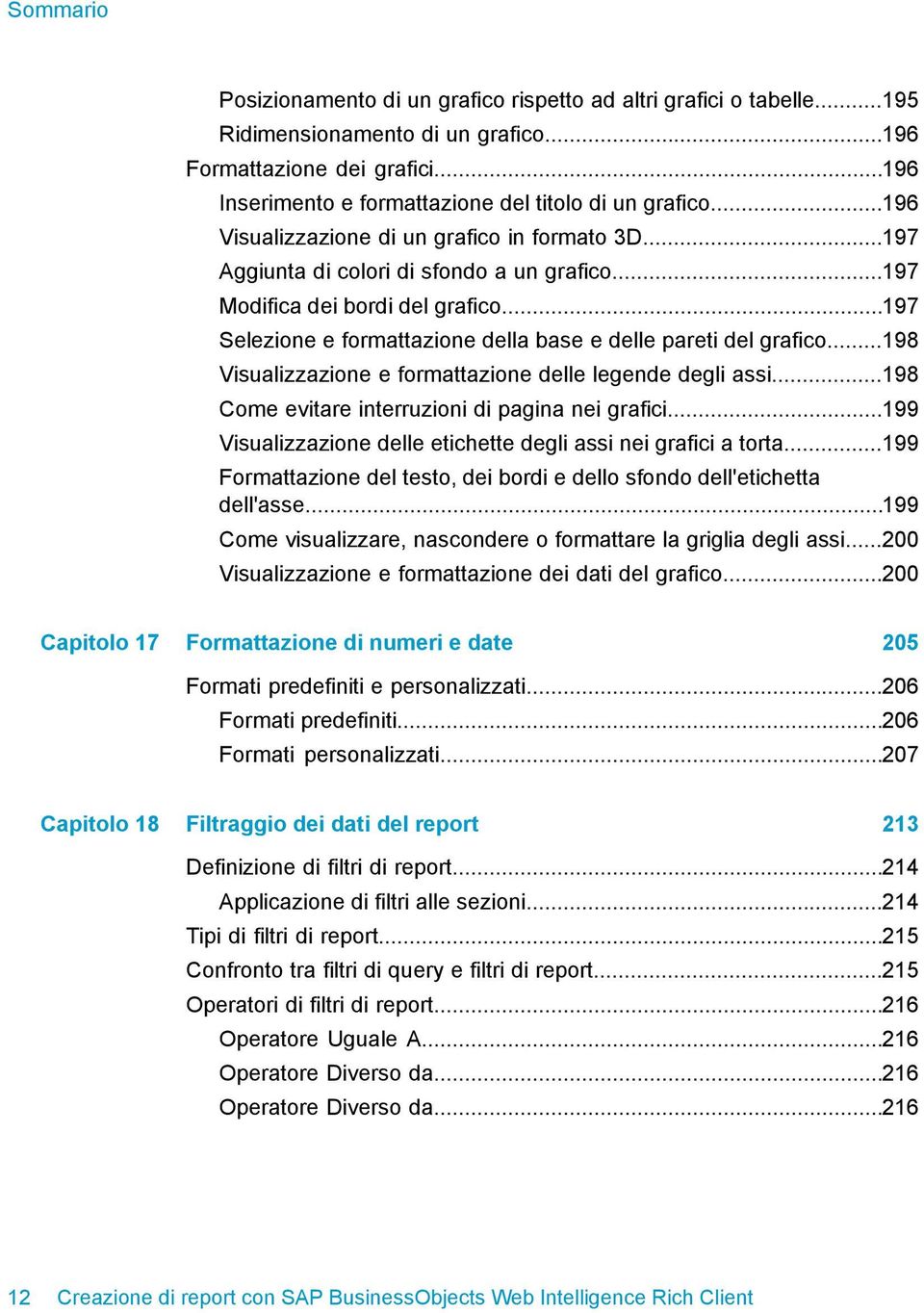 ..197 Selezione e formattazione della base e delle pareti del grafico...198 Visualizzazione e formattazione delle legende degli assi...198 Come evitare interruzioni di pagina nei grafici.