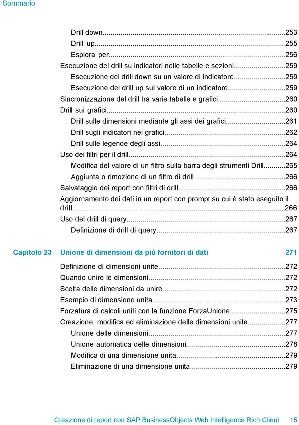 ..261 Drill sugli indicatori nei grafici...262 Drill sulle legende degli assi...264 Uso dei filtri per il drill...264 Modifica del valore di un filtro sulla barra degli strumenti Drill.