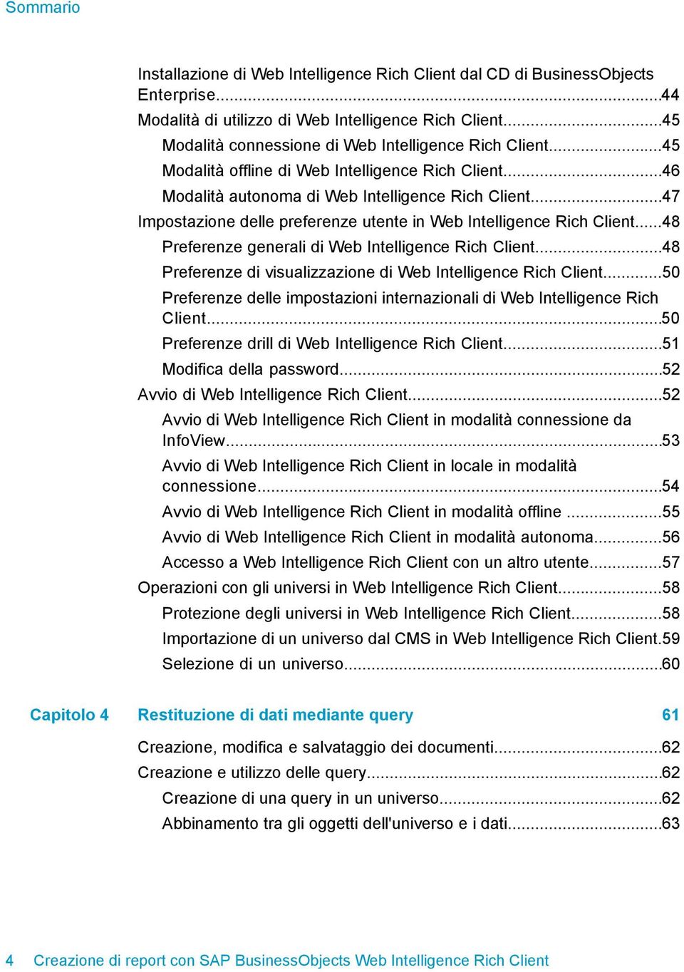 ..47 Impostazione delle preferenze utente in Web Intelligence Rich Client...48 Preferenze generali di Web Intelligence Rich Client...48 Preferenze di visualizzazione di Web Intelligence Rich Client.