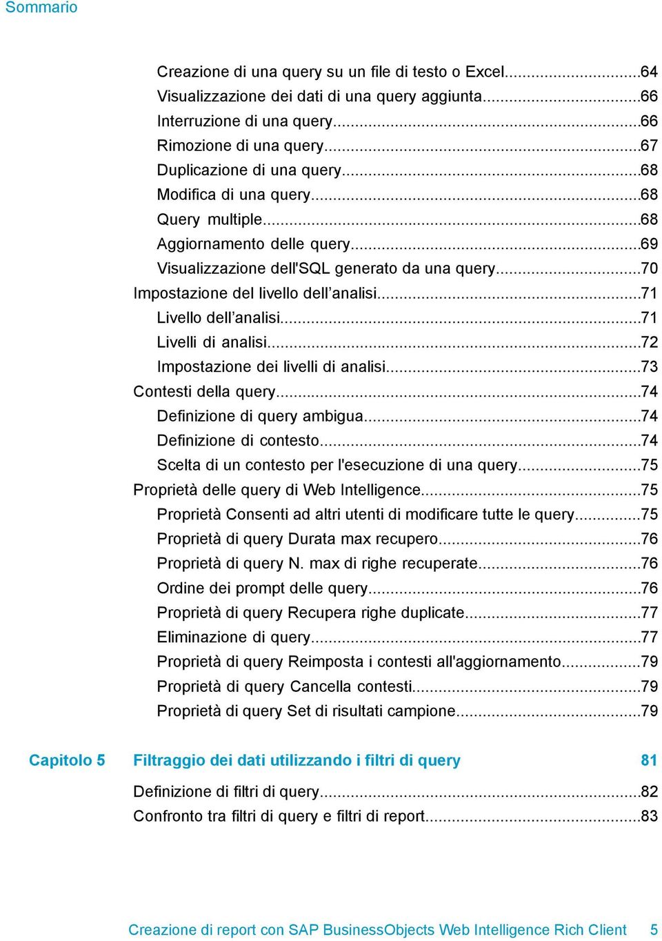 ..71 Livelli di analisi...72 Impostazione dei livelli di analisi...73 Contesti della query...74 Definizione di query ambigua...74 Definizione di contesto.