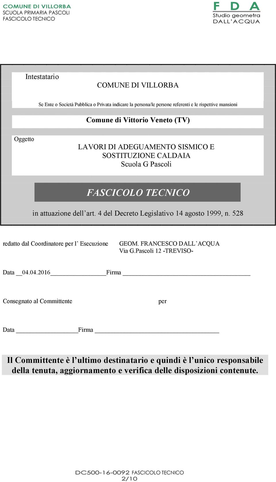 4 del Decreto Legislativo 14 agosto 1999, n. 528 redatto dal Coordinatore per l Esecuzione GEOM. FRANCESCO Via G.Pascoli 12 -TREVISO- Data 04.