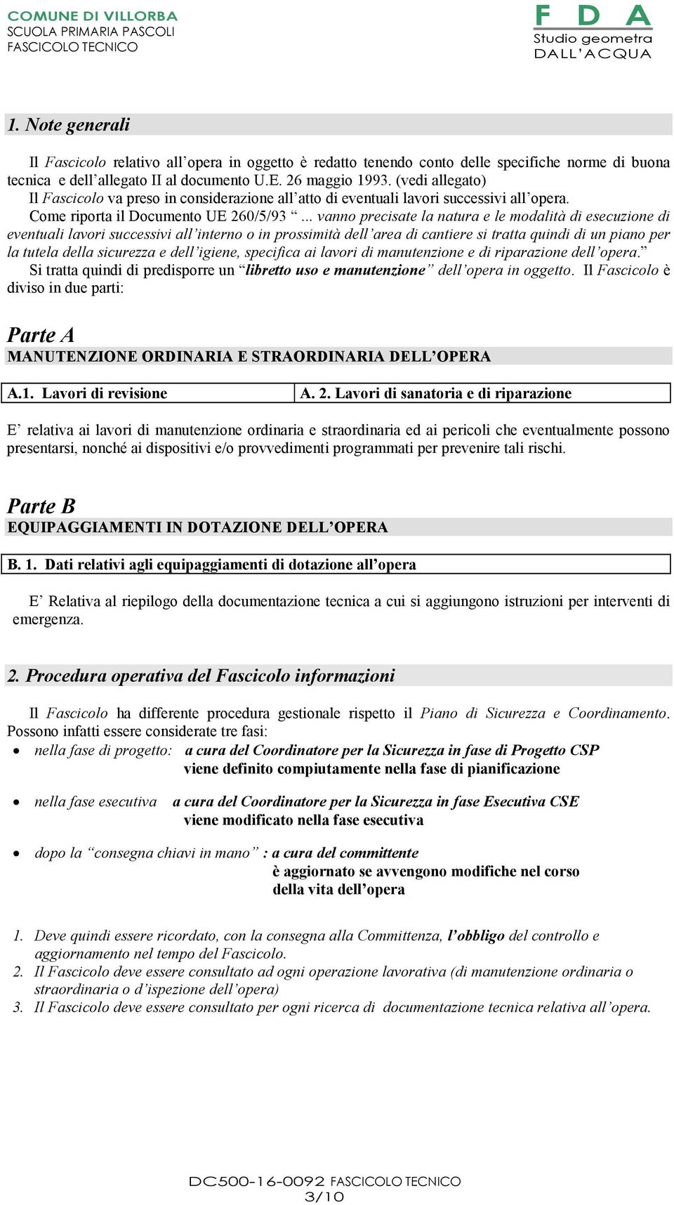 .. vanno precisate la natura e le modalità di esecuzione di eventuali lavori successivi all interno o in prossimità dell area di cantiere si tratta quindi di un piano per la tutela della sicurezza e