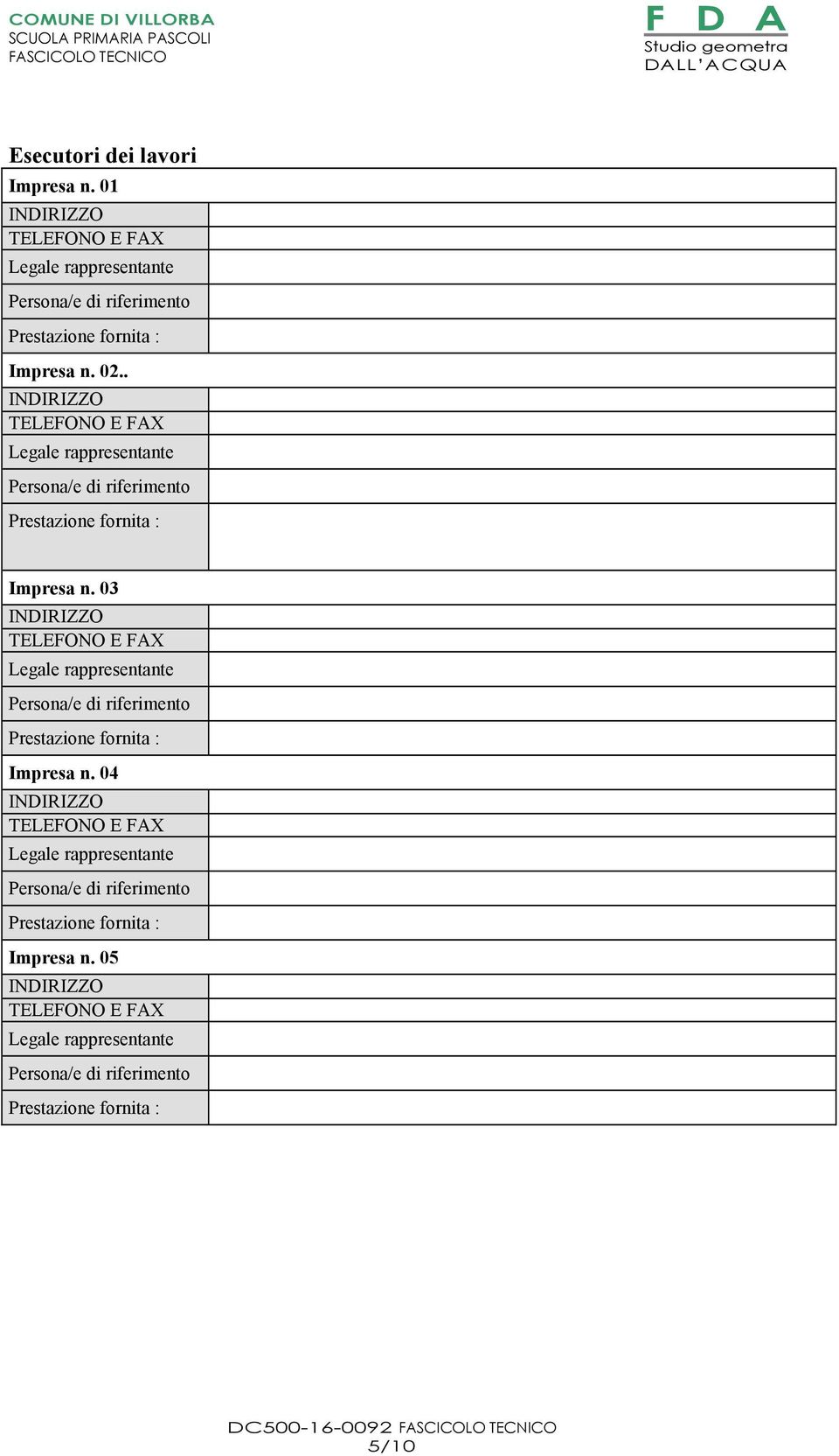 . INDIRIZZO TELEFONO E FAX Legale rappresentante Persona/e di riferimento Prestazione fornita : Impresa n.