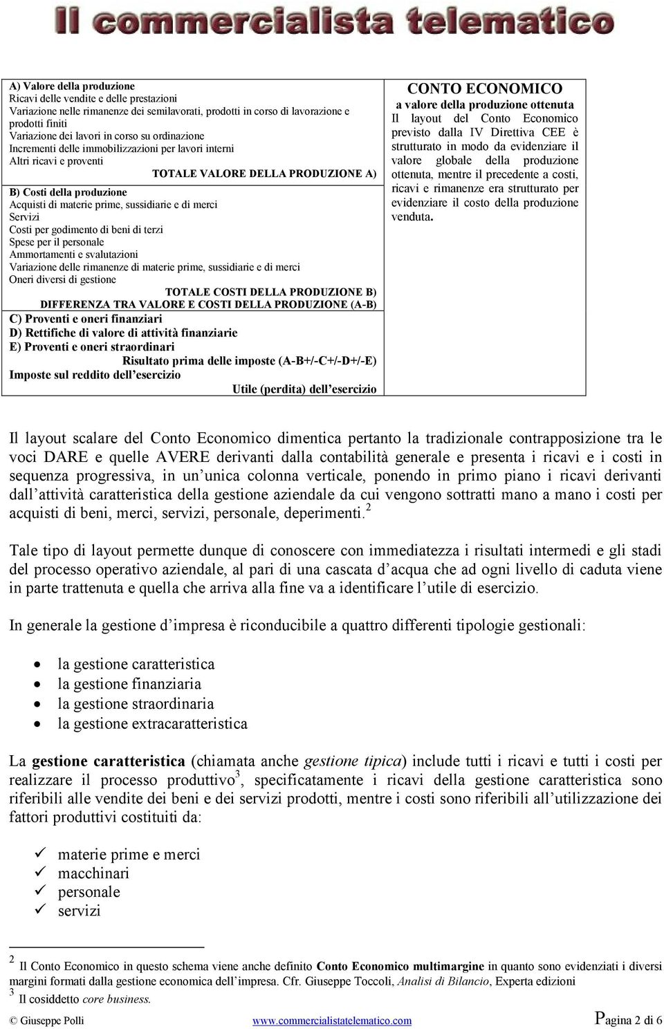 Servizi Costi per godimento di beni di terzi Spese per il personale Ammortamenti e svalutazioni Variazione delle rimanenze di materie prime, sussidiarie e di merci Oneri diversi di gestione TOTALE