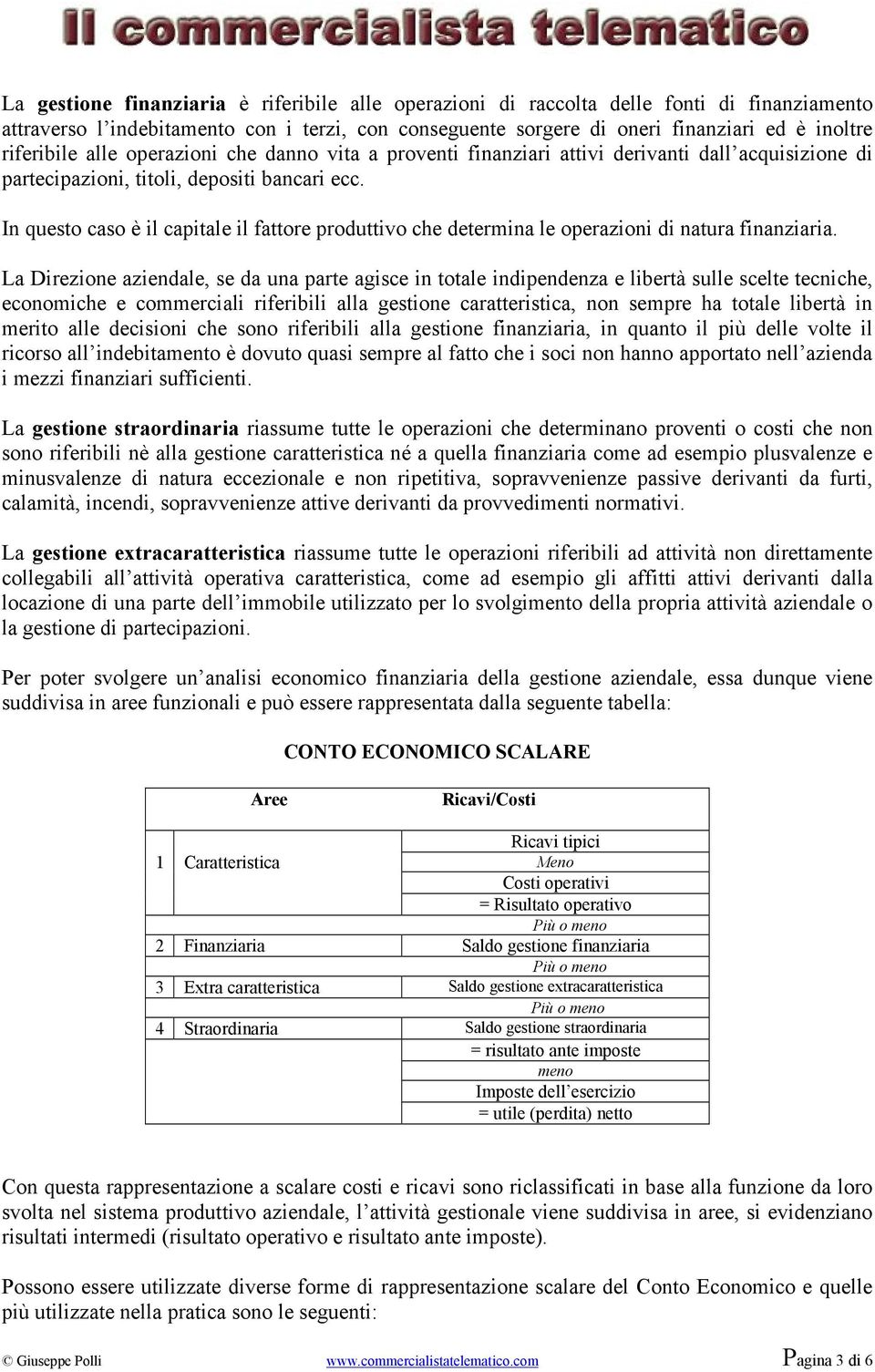 In questo caso è il capitale il fattore produttivo che determina le operazioni di natura finanziaria.