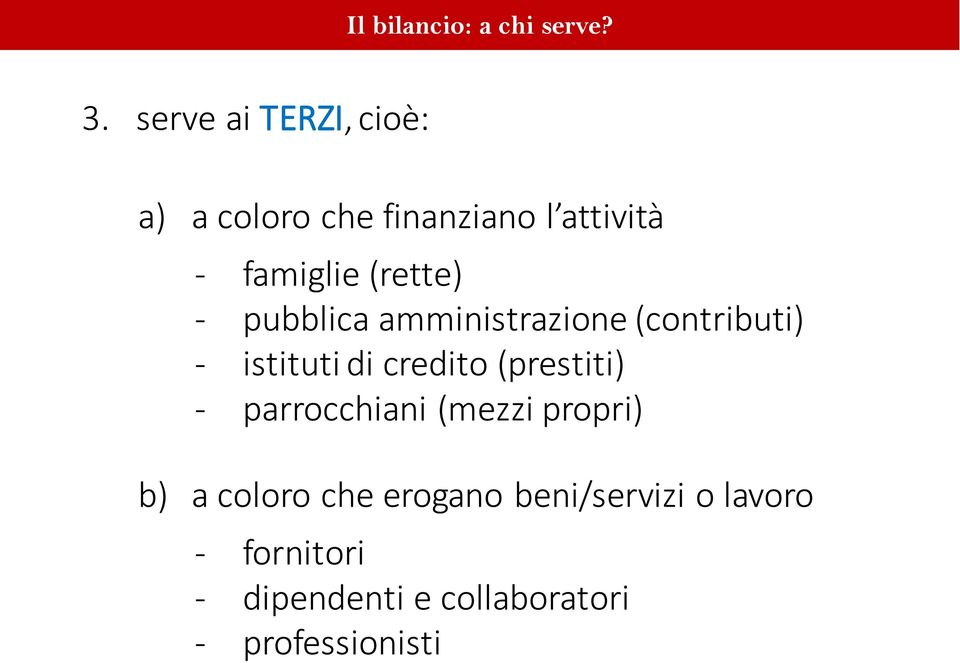 - pubblica amministrazione (contributi) - istituti di credito (prestiti) -